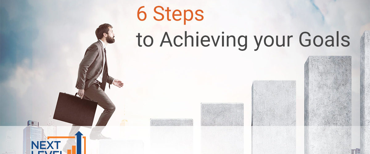 6 Steps to Achieving your Goals | Next Level Growth