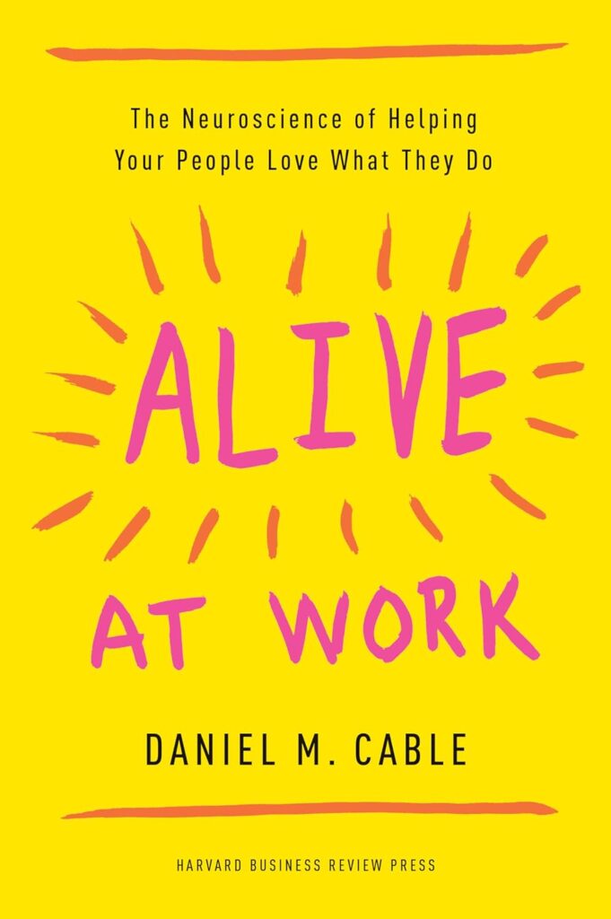 Alive at Work by Daniel M. Cable